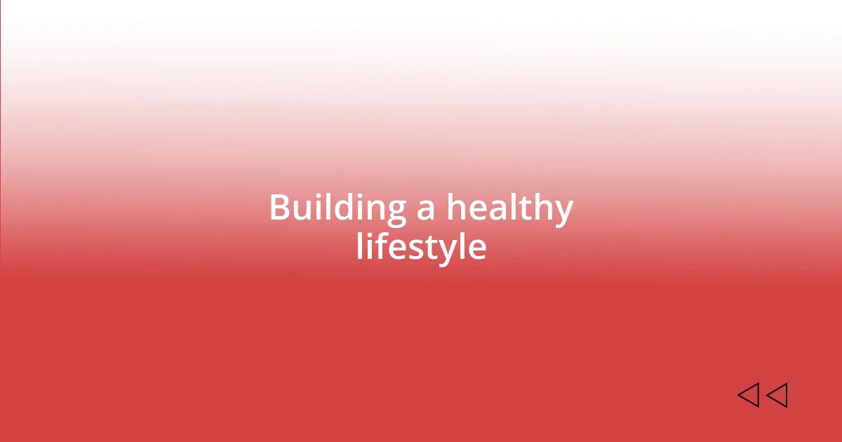 Building a healthy lifestyle