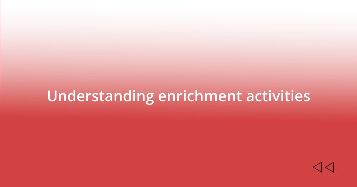 Understanding enrichment activities