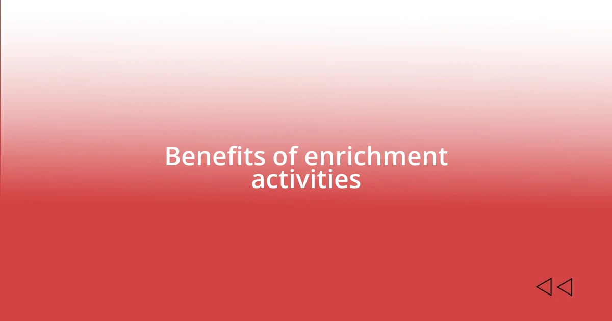 Benefits of enrichment activities