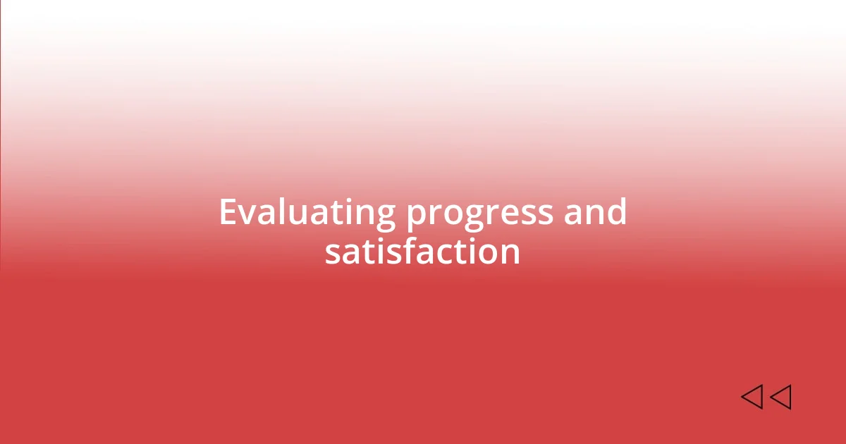 Evaluating progress and satisfaction