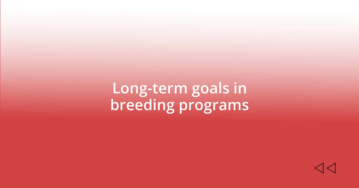 Long-term goals in breeding programs