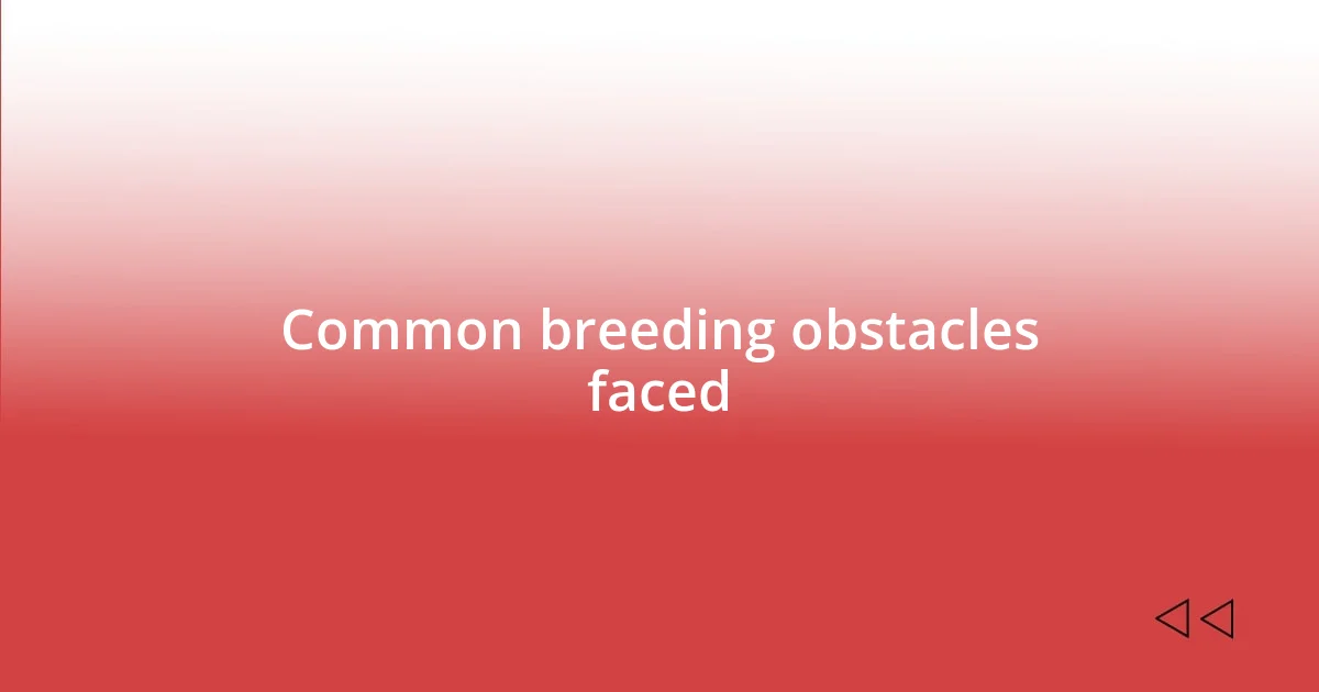 Common breeding obstacles faced