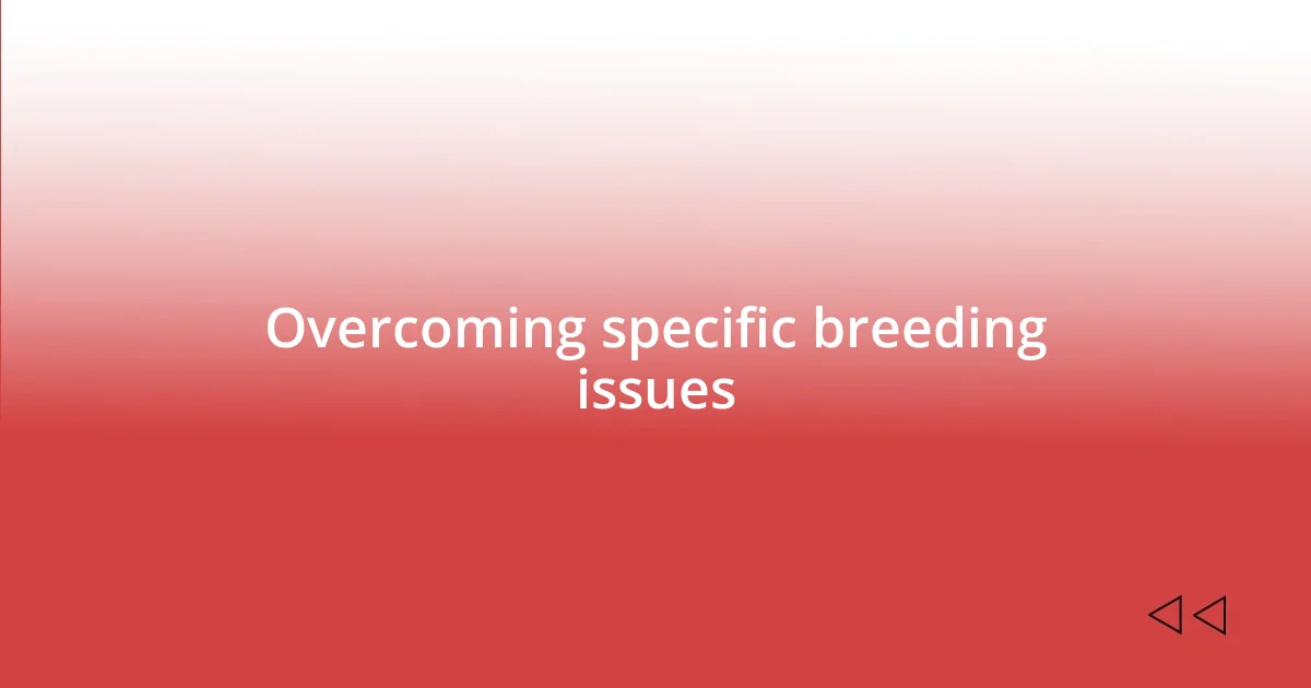 Overcoming specific breeding issues