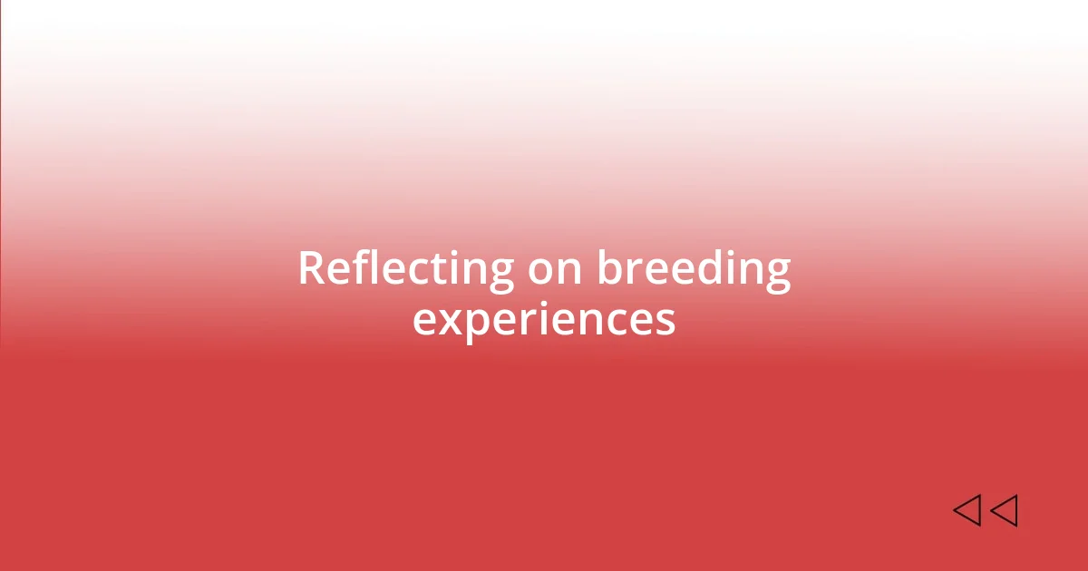 Reflecting on breeding experiences