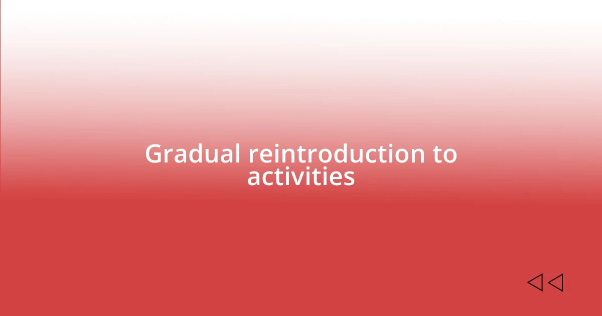 Gradual reintroduction to activities