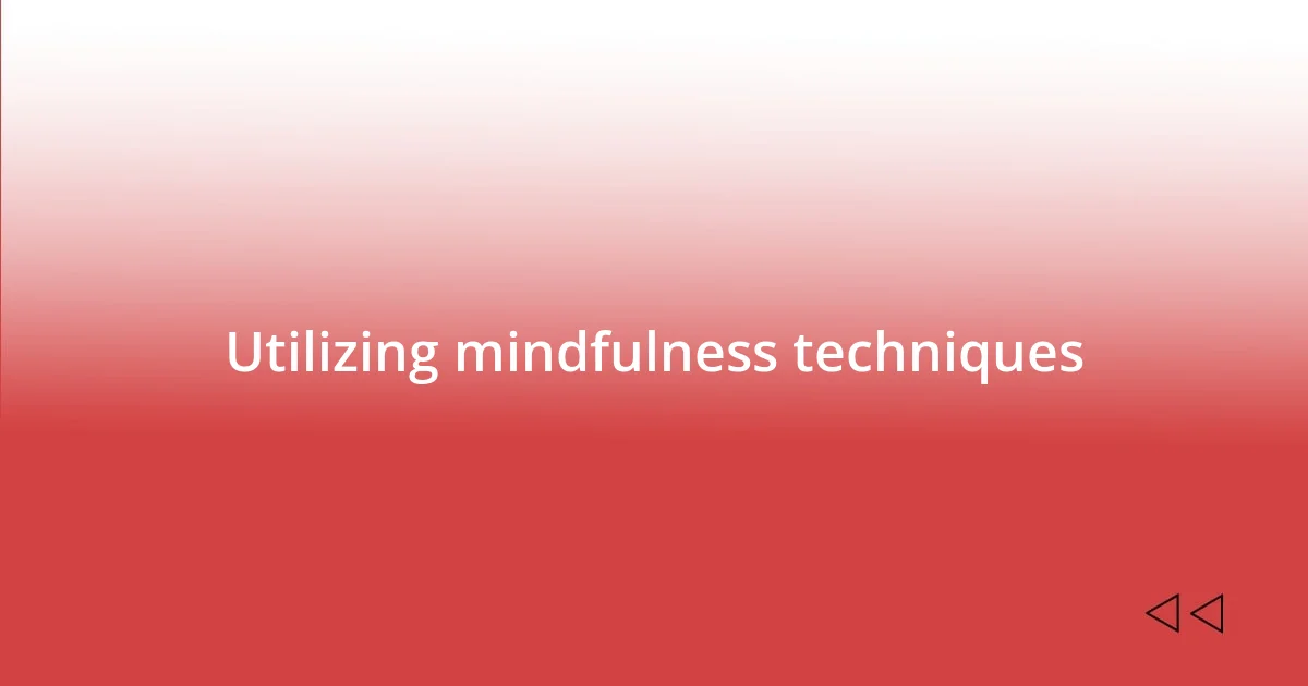 Utilizing mindfulness techniques