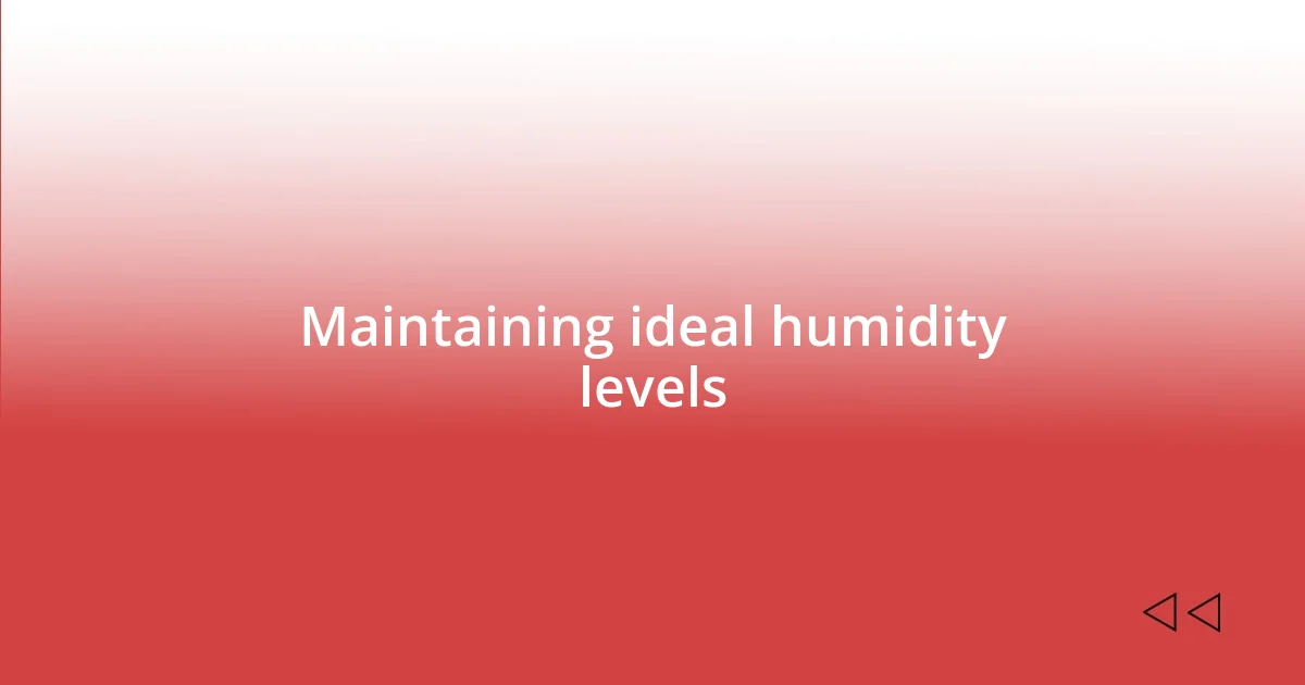 Maintaining ideal humidity levels