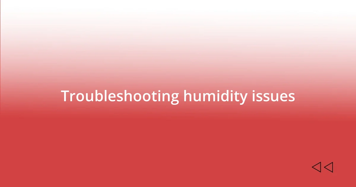 Troubleshooting humidity issues