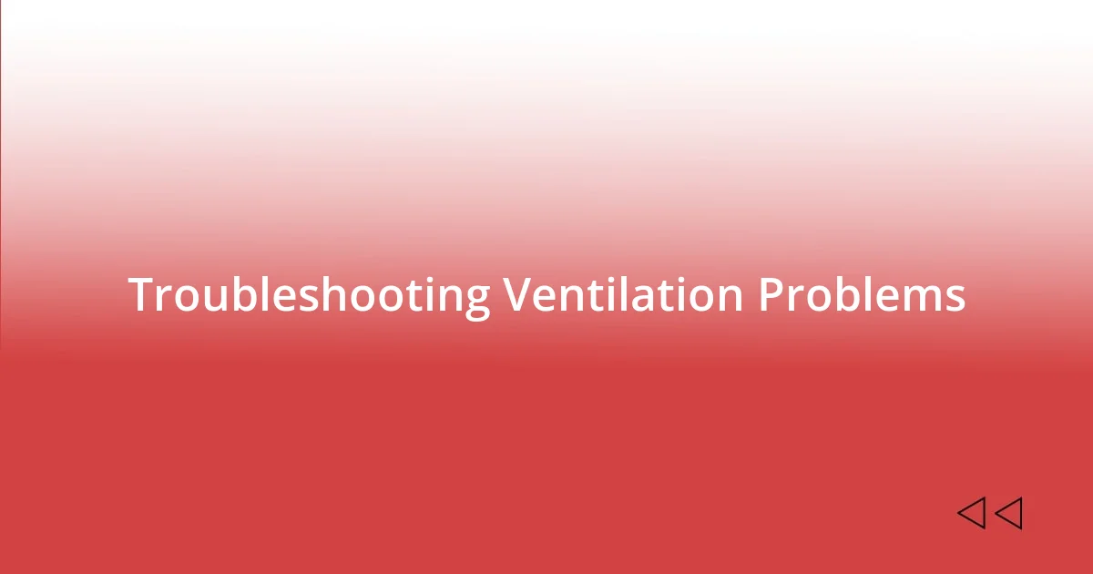 Troubleshooting Ventilation Problems