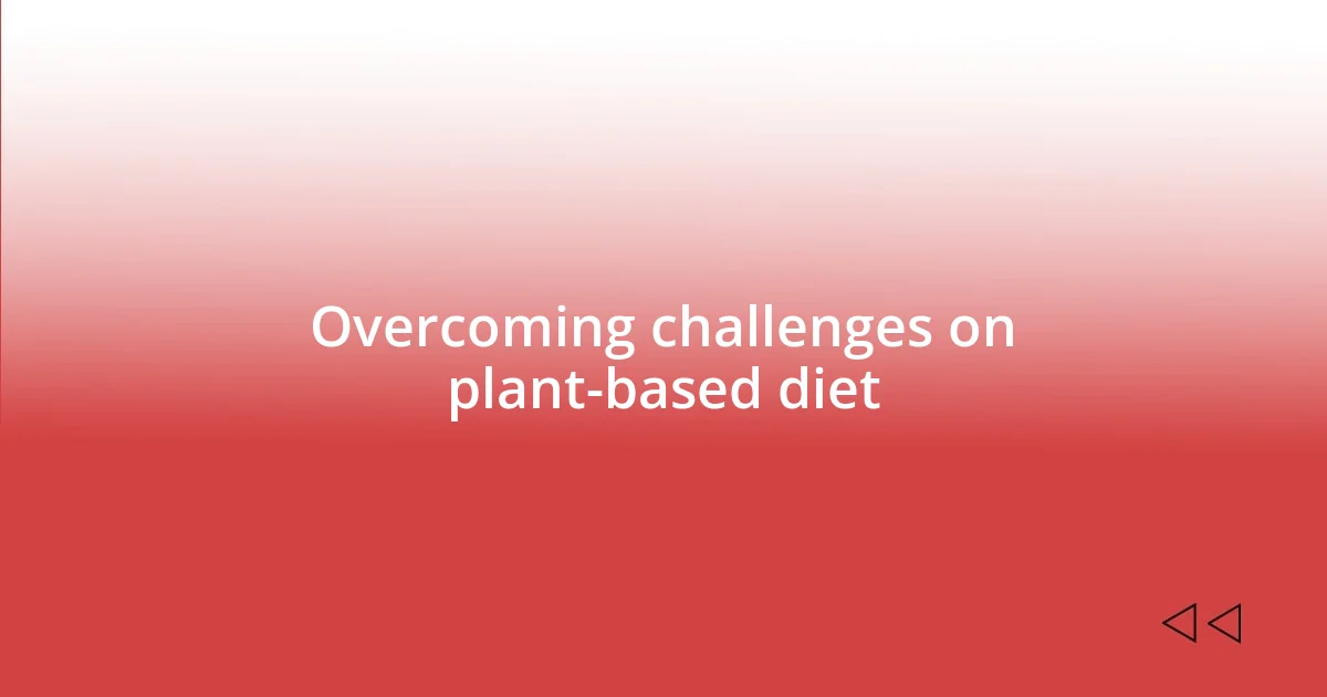 Overcoming challenges on plant-based diet