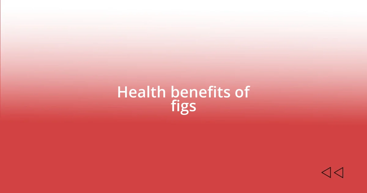 Health benefits of figs